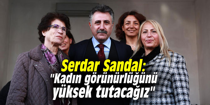 Serdar Sandal: Kadın görünürlüğünü yüksek tutacağız