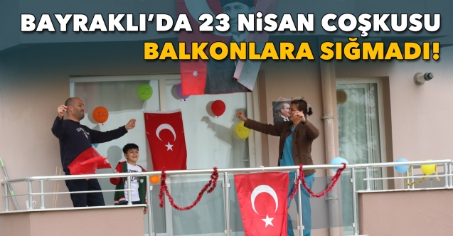 Bayraklı’da 23 Nisan coşkusu balkonlara sığmadı!