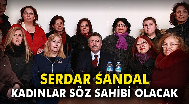 Serdar Sandal: Kadınlar söz sahibi olacak